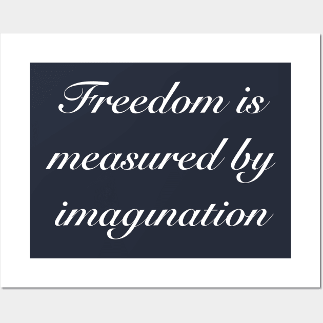 Creative quote: Freedom is Measured by Imagination Wall Art by Isaac58